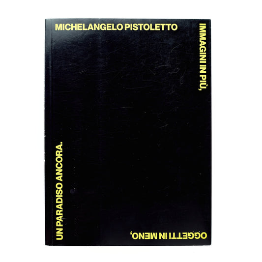 Michelangelo Pistoletto. Immagini in più, Oggetti in meno, Un paradiso ancora (catalogo mostra)